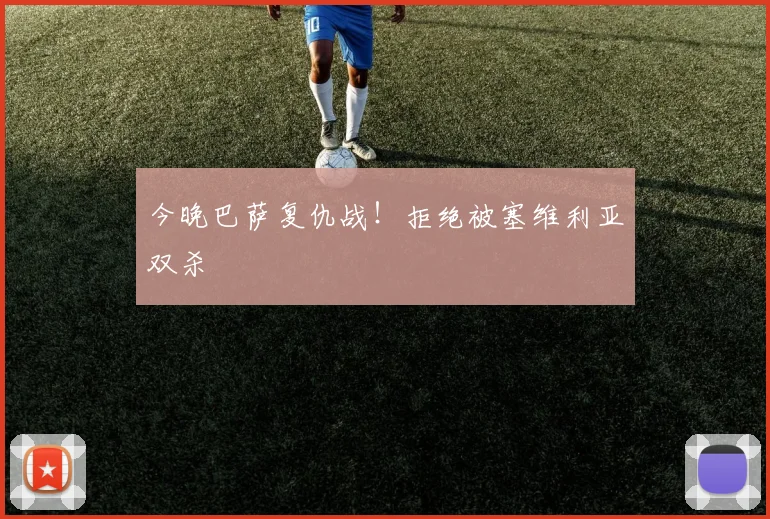 今晚巴萨复仇战！拒绝被塞维利亚双杀